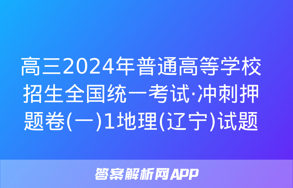 高三2024年普通高等学校招生全国统一考试·冲刺押题卷(一)1地理(辽宁)试题