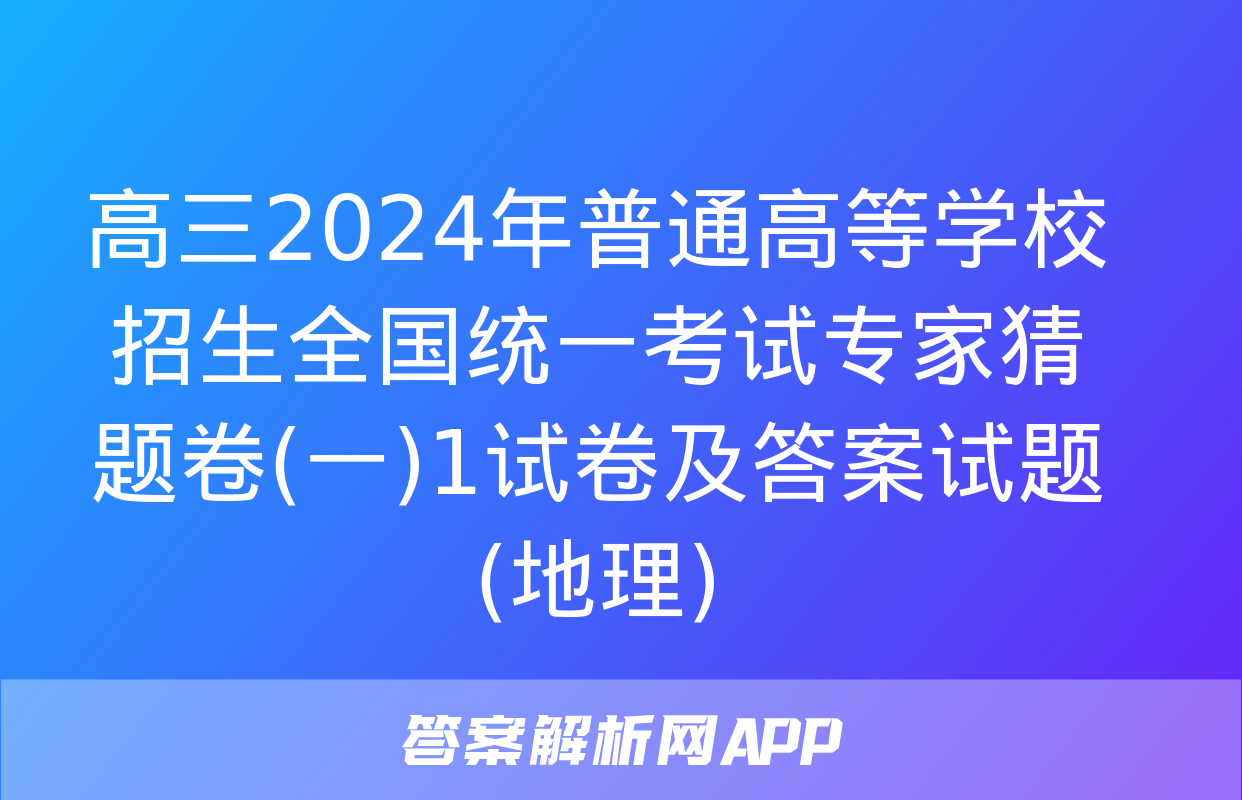 高三2024年普通高等学校招生全国统一考试专家猜题卷(一)1试卷及答案试题(地理)