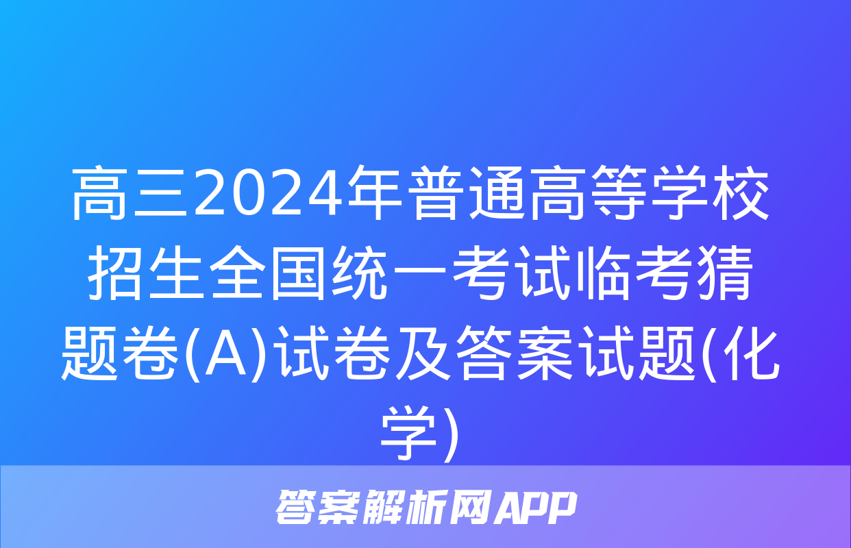 高三2024年普通高等学校招生全国统一考试临考猜题卷(A)试卷及答案试题(化学)