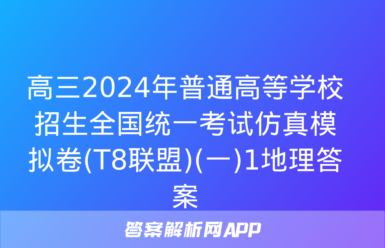 高三2024年普通高等学校招生全国统一考试仿真模拟卷(T8联盟)(一)1地理答案