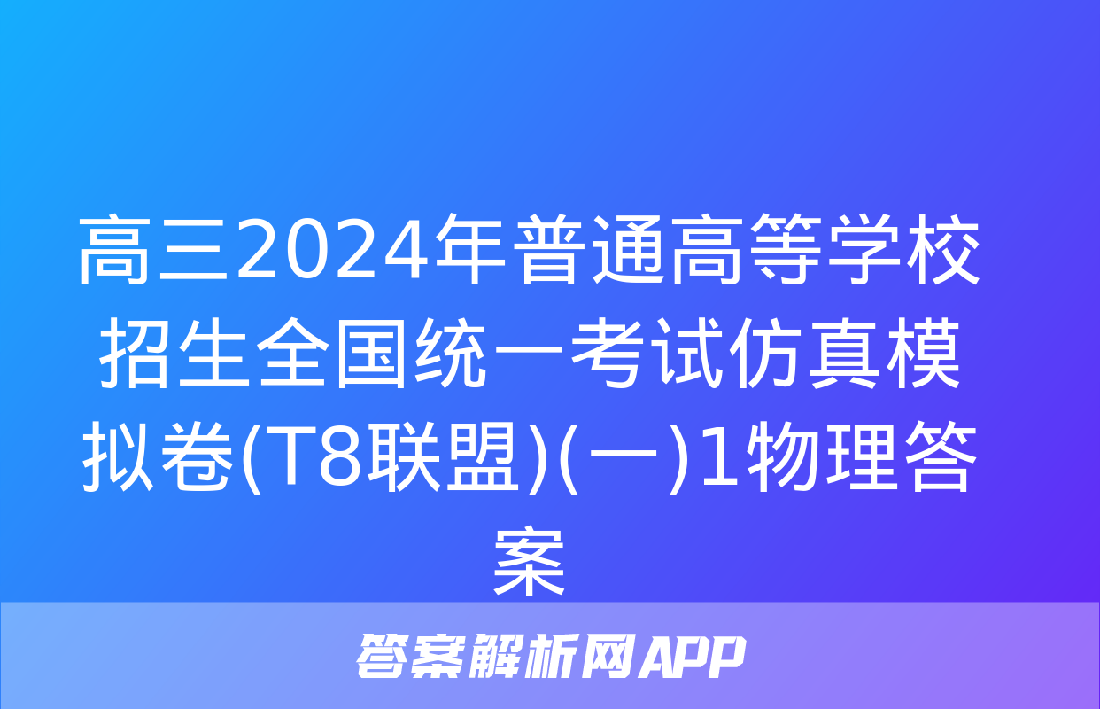 高三2024年普通高等学校招生全国统一考试仿真模拟卷(T8联盟)(一)1物理答案