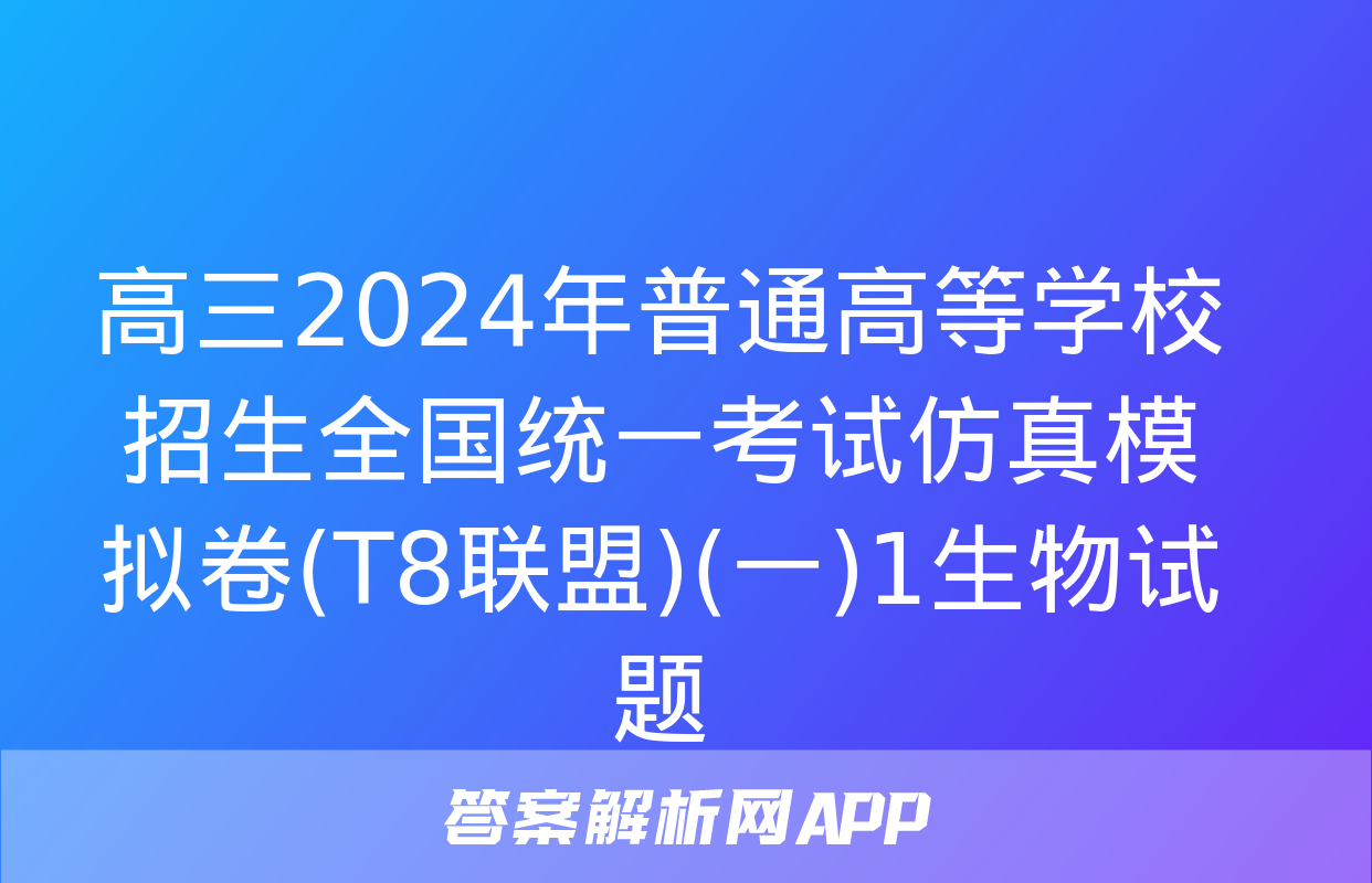 高三2024年普通高等学校招生全国统一考试仿真模拟卷(T8联盟)(一)1生物试题