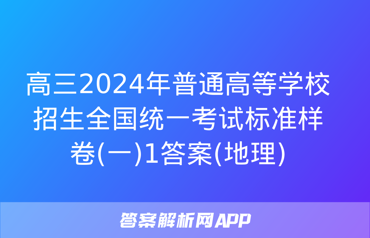 高三2024年普通高等学校招生全国统一考试标准样卷(一)1答案(地理)