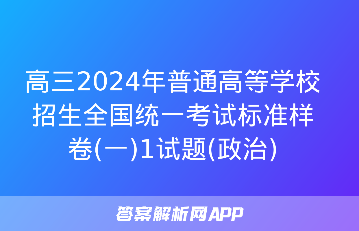 高三2024年普通高等学校招生全国统一考试标准样卷(一)1试题(政治)