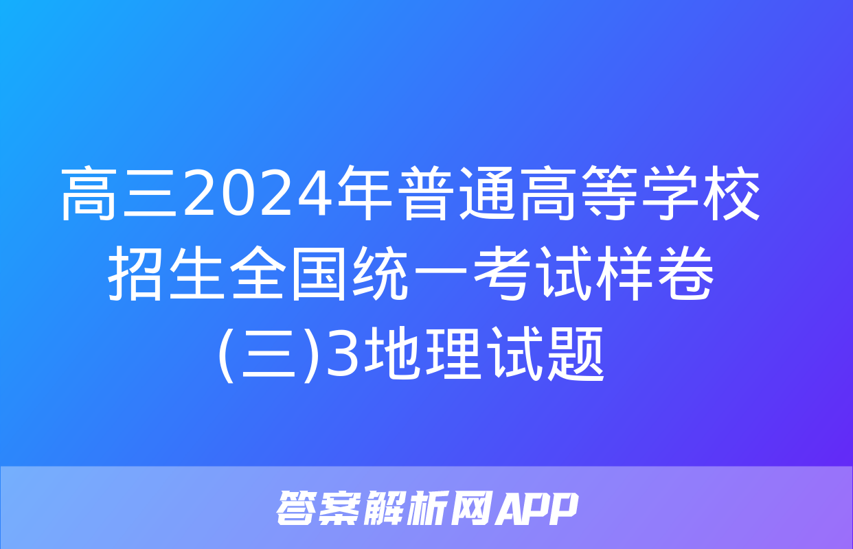 高三2024年普通高等学校招生全国统一考试样卷(三)3地理试题