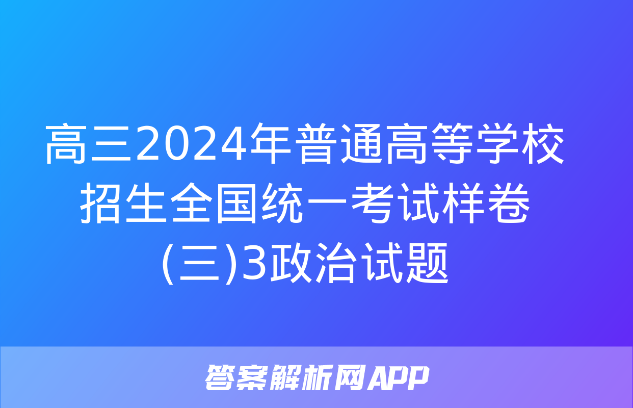 高三2024年普通高等学校招生全国统一考试样卷(三)3政治试题