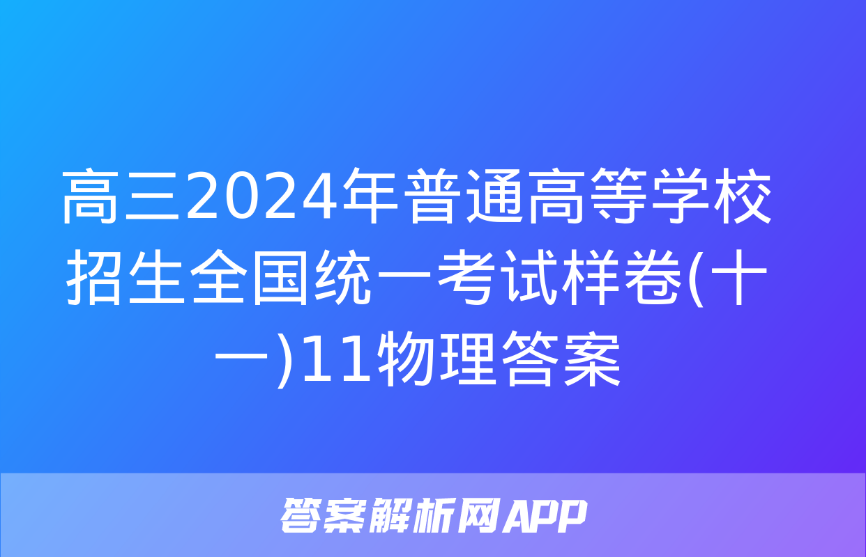 高三2024年普通高等学校招生全国统一考试样卷(十一)11物理答案