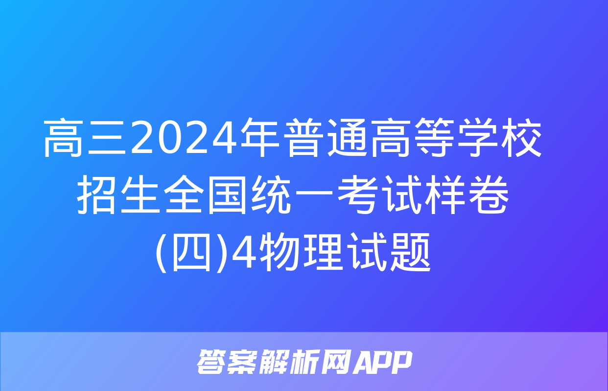 高三2024年普通高等学校招生全国统一考试样卷(四)4物理试题