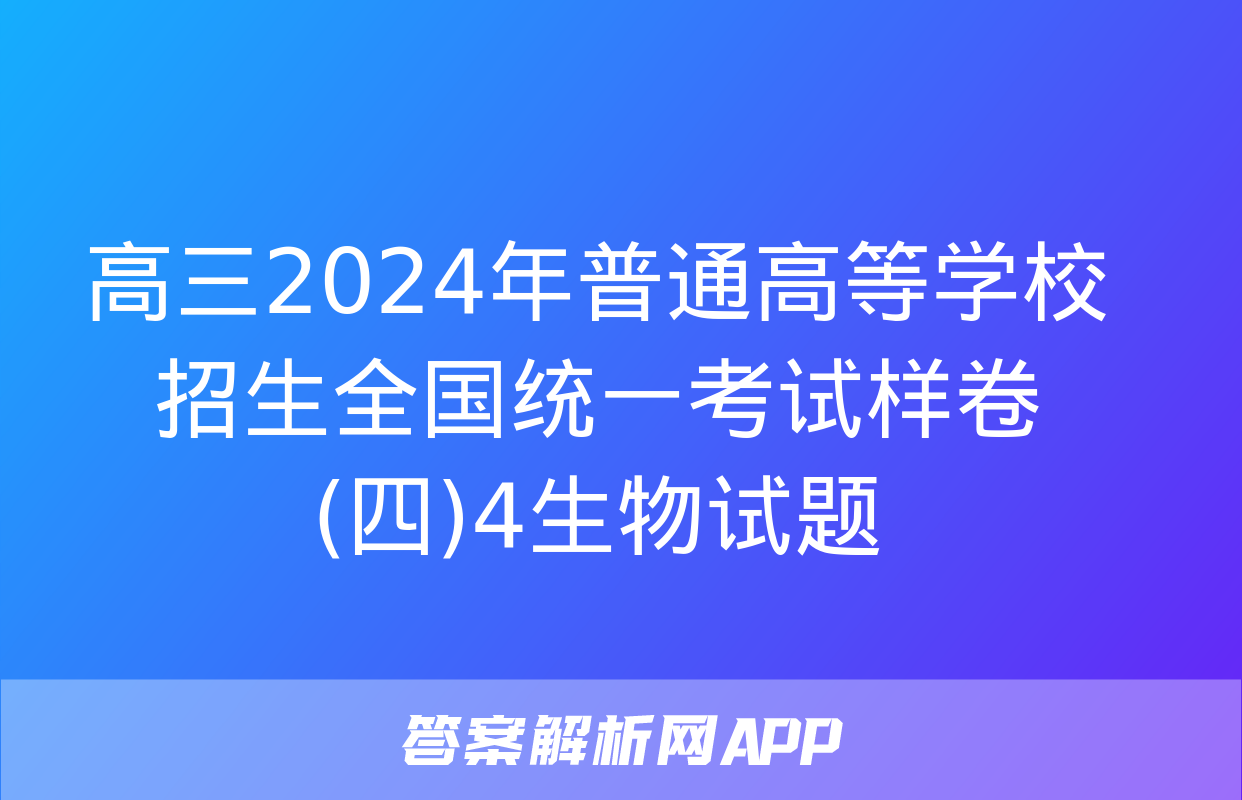 高三2024年普通高等学校招生全国统一考试样卷(四)4生物试题