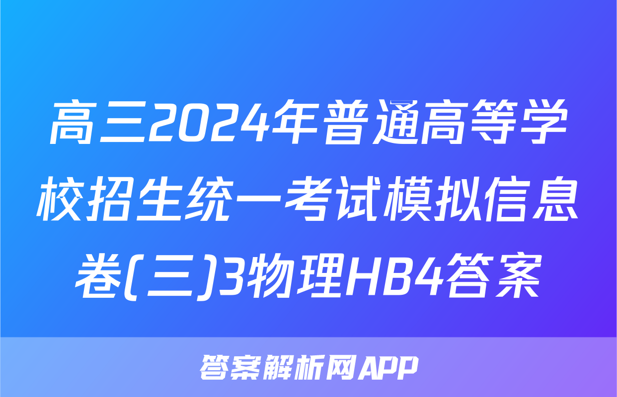 高三2024年普通高等学校招生统一考试模拟信息卷(三)3物理HB4答案