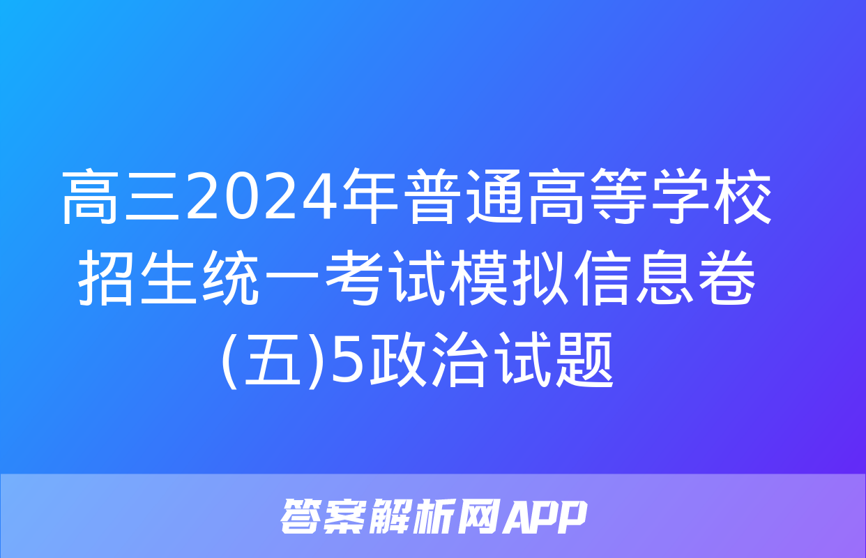 高三2024年普通高等学校招生统一考试模拟信息卷(五)5政治试题