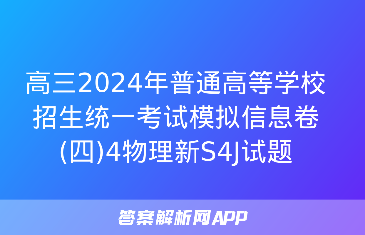 高三2024年普通高等学校招生统一考试模拟信息卷(四)4物理新S4J试题