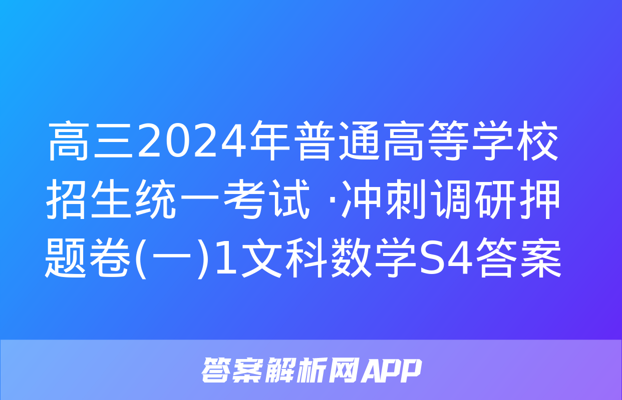 高三2024年普通高等学校招生统一考试 ·冲刺调研押题卷(一)1文科数学S4答案