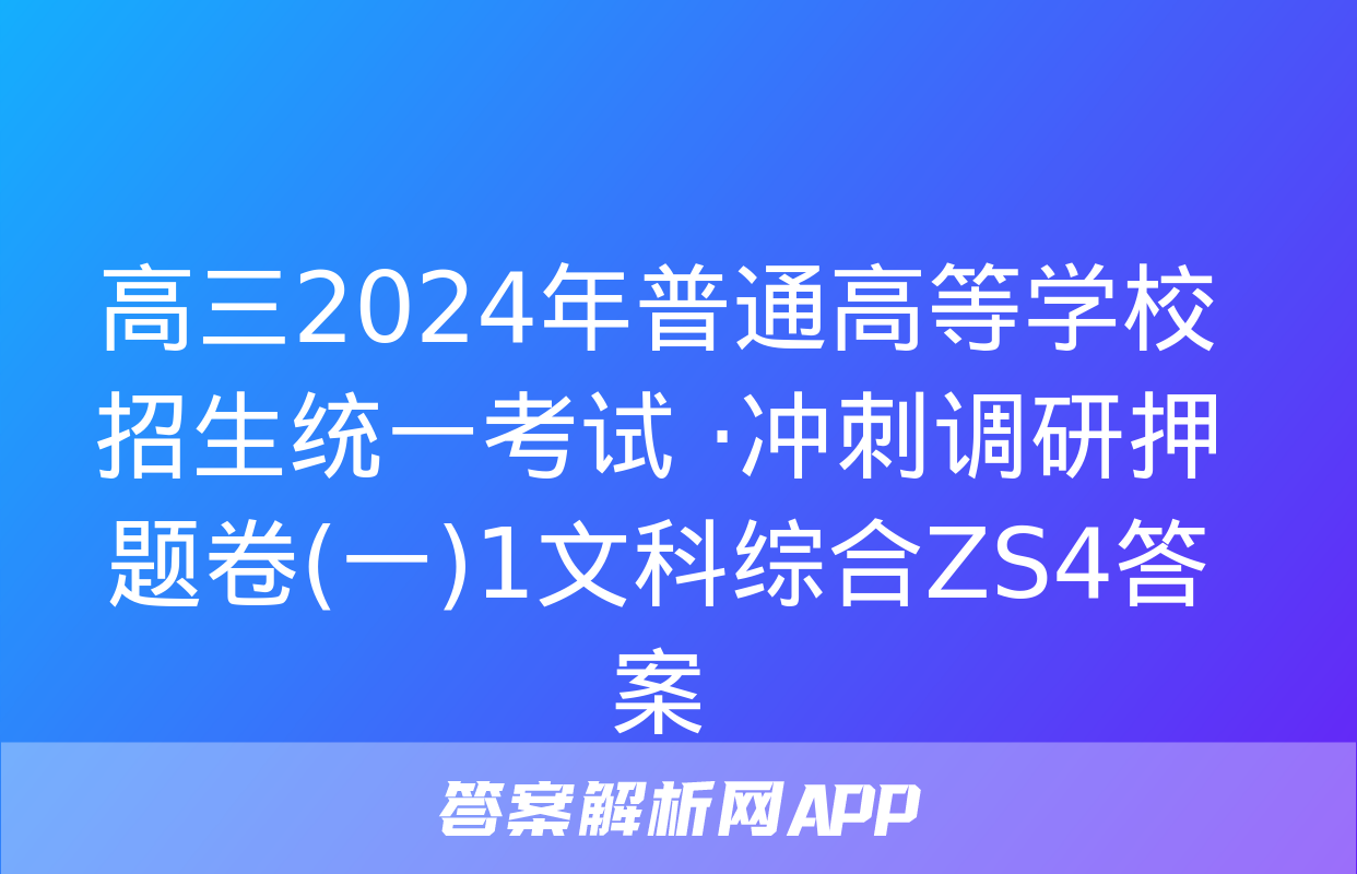 高三2024年普通高等学校招生统一考试 ·冲刺调研押题卷(一)1文科综合ZS4答案