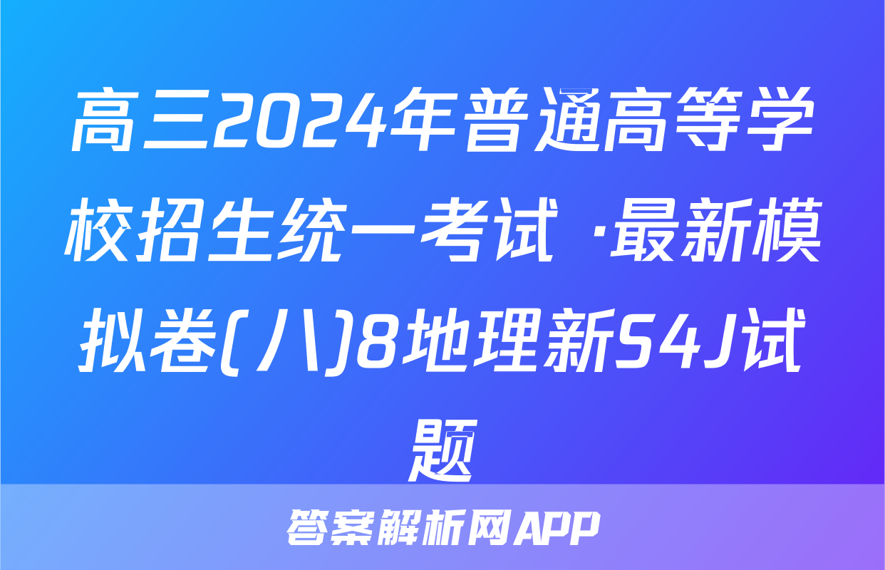 高三2024年普通高等学校招生统一考试 ·最新模拟卷(八)8地理新S4J试题