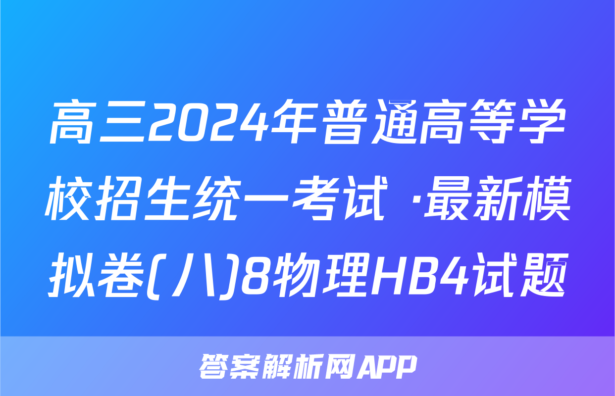 高三2024年普通高等学校招生统一考试 ·最新模拟卷(八)8物理HB4试题