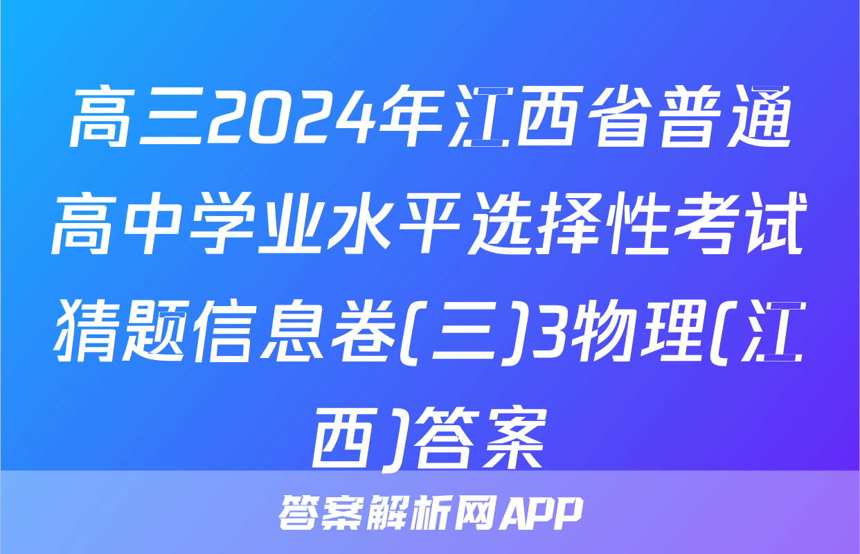 高三2024年江西省普通高中学业水平选择性考试猜题信息卷(三)3物理(江西)答案