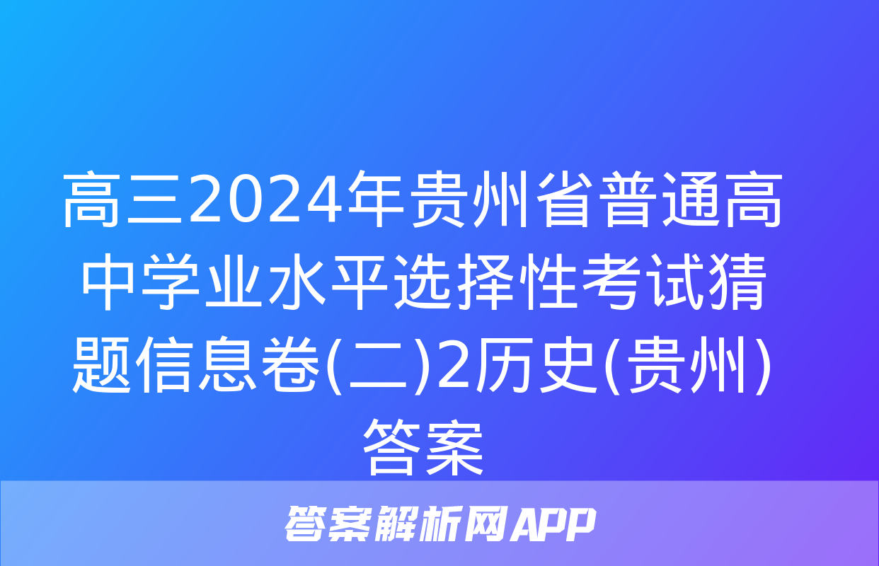 高三2024年贵州省普通高中学业水平选择性考试猜题信息卷(二)2历史(贵州)答案