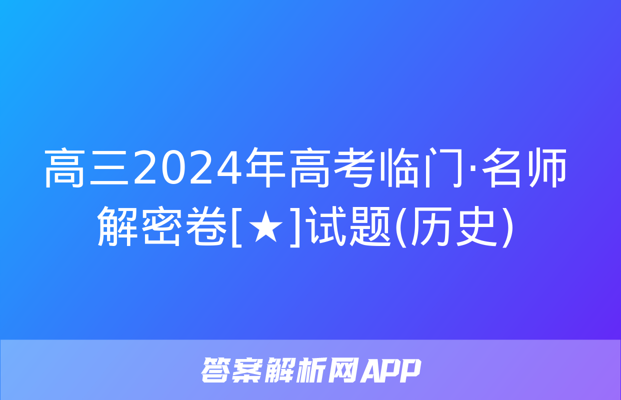 高三2024年高考临门·名师解密卷[★]试题(历史)