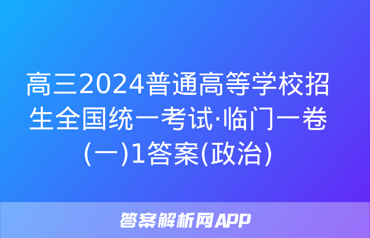 高三2024普通高等学校招生全国统一考试·临门一卷(一)1答案(政治)