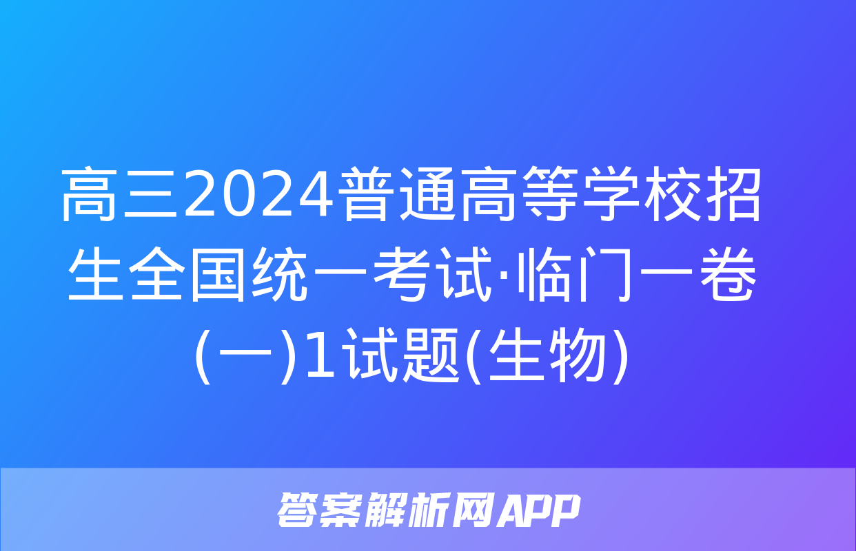 高三2024普通高等学校招生全国统一考试·临门一卷(一)1试题(生物)