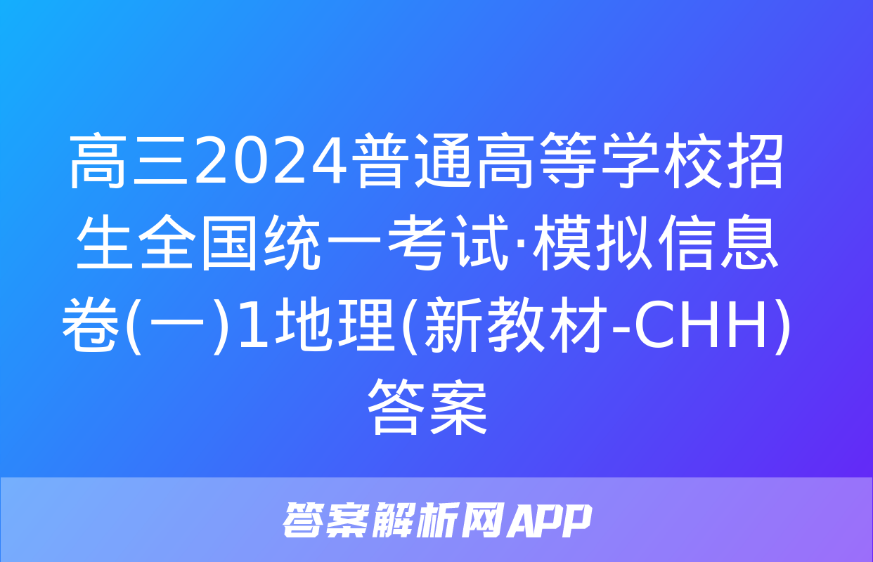 高三2024普通高等学校招生全国统一考试·模拟信息卷(一)1地理(新教材-CHH)答案