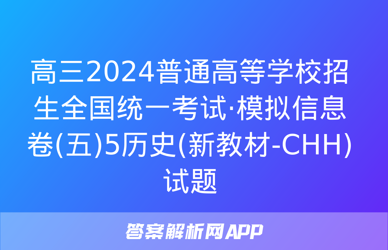 高三2024普通高等学校招生全国统一考试·模拟信息卷(五)5历史(新教材-CHH)试题