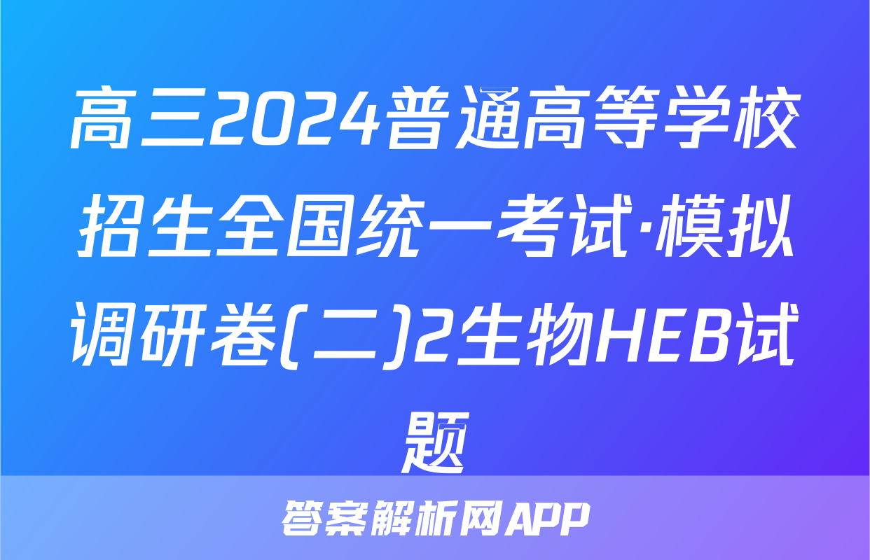 高三2024普通高等学校招生全国统一考试·模拟调研卷(二)2生物HEB试题