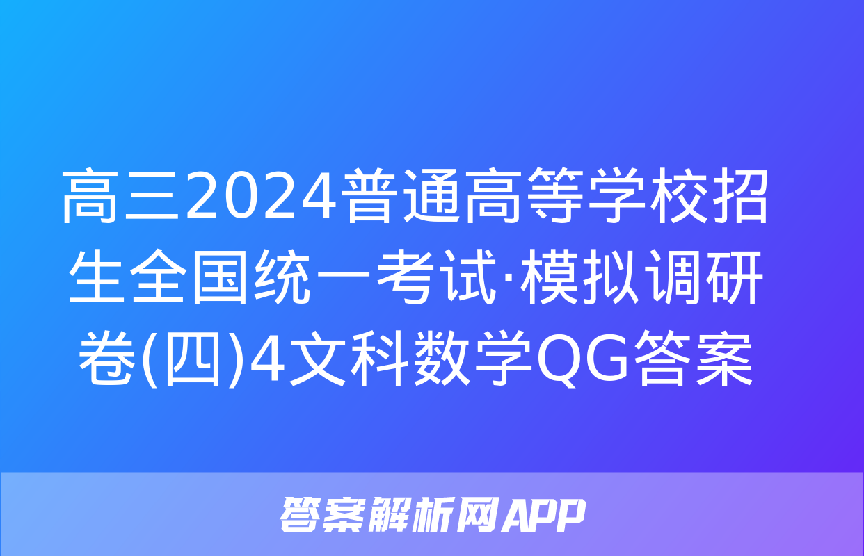 高三2024普通高等学校招生全国统一考试·模拟调研卷(四)4文科数学QG答案