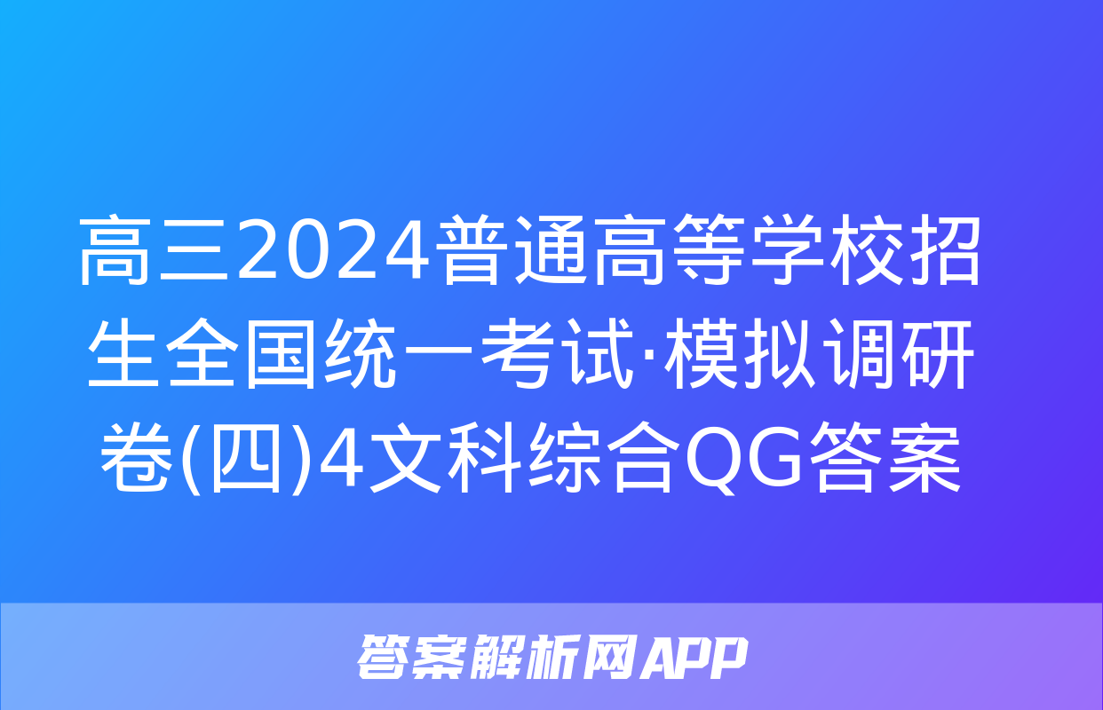 高三2024普通高等学校招生全国统一考试·模拟调研卷(四)4文科综合QG答案