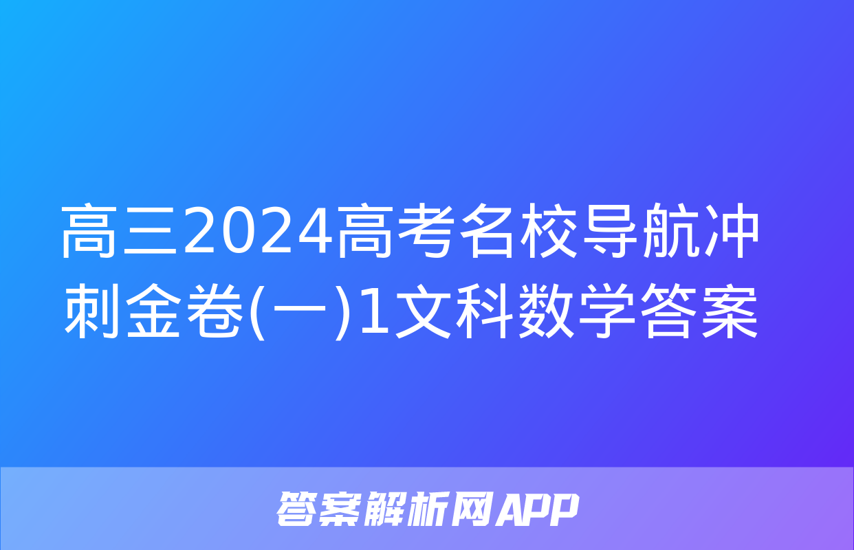 高三2024高考名校导航冲刺金卷(一)1文科数学答案