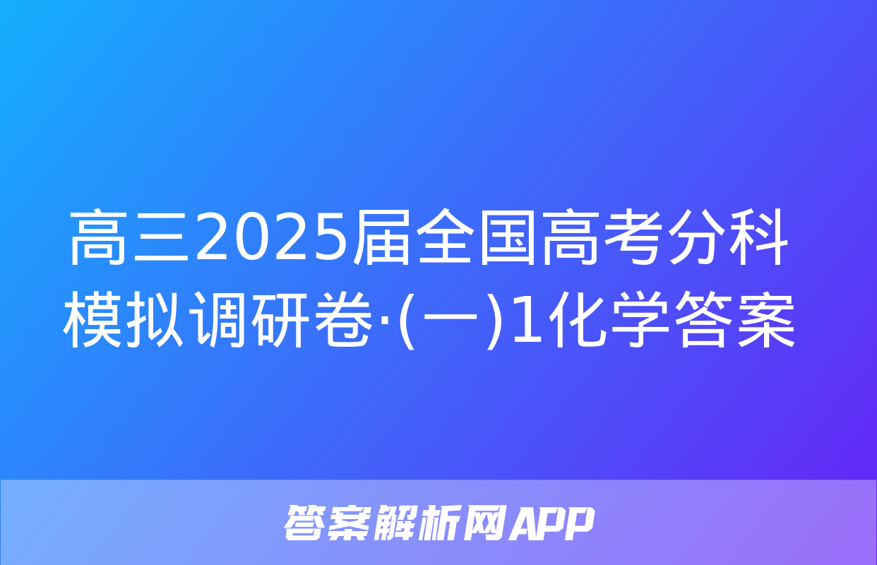 高三2025届全国高考分科模拟调研卷·(一)1化学答案