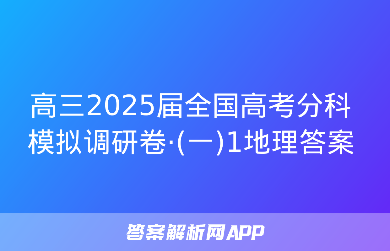 高三2025届全国高考分科模拟调研卷·(一)1地理答案