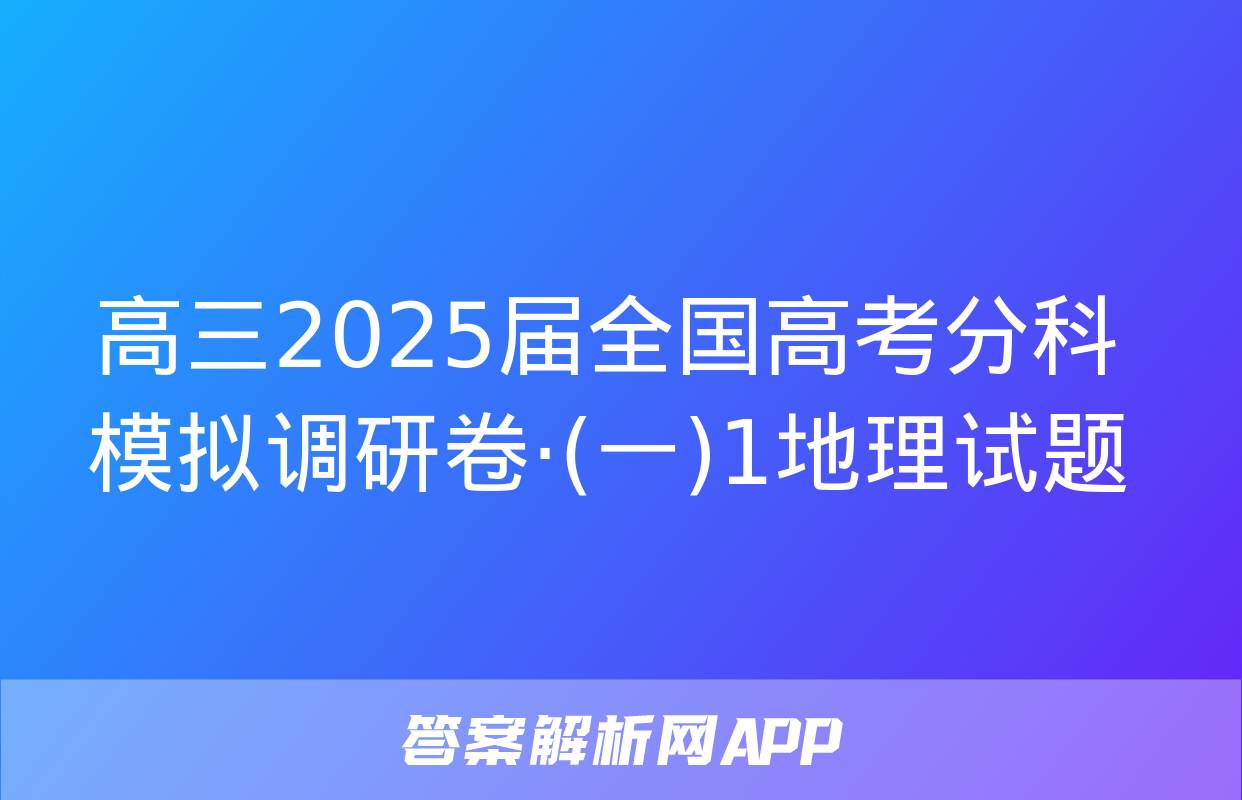 高三2025届全国高考分科模拟调研卷·(一)1地理试题