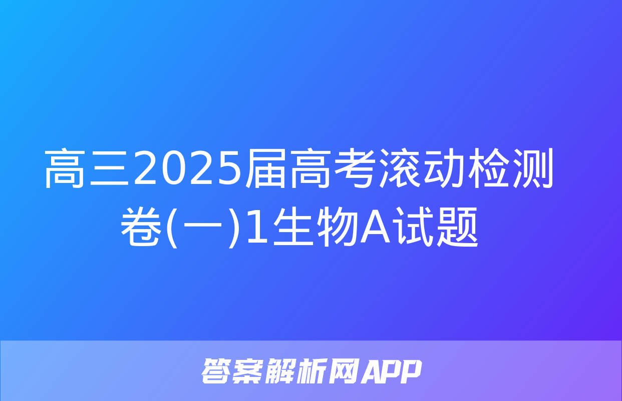 高三2025届高考滚动检测卷(一)1生物A试题