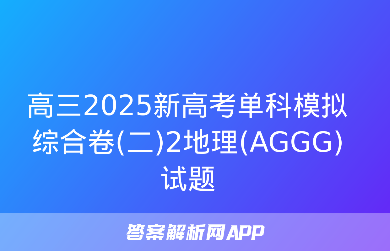 高三2025新高考单科模拟综合卷(二)2地理(AGGG)试题