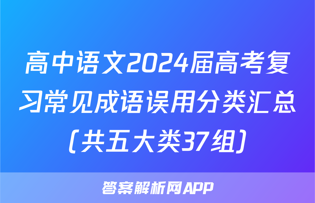 高中语文2024届高考复习常见成语误用分类汇总（共五大类37组）