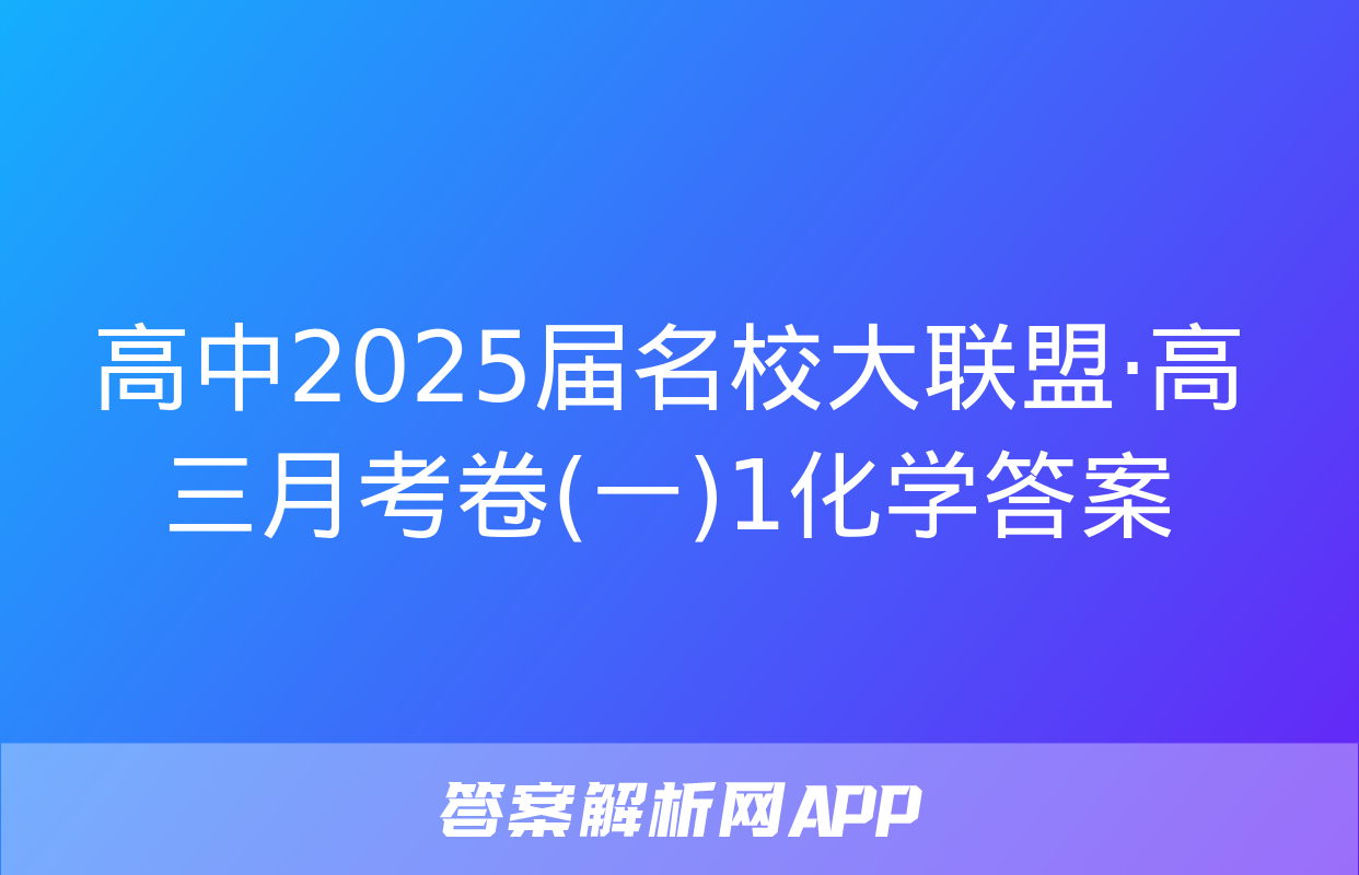 高中2025届名校大联盟·高三月考卷(一)1化学答案