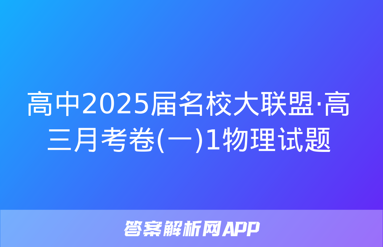 高中2025届名校大联盟·高三月考卷(一)1物理试题