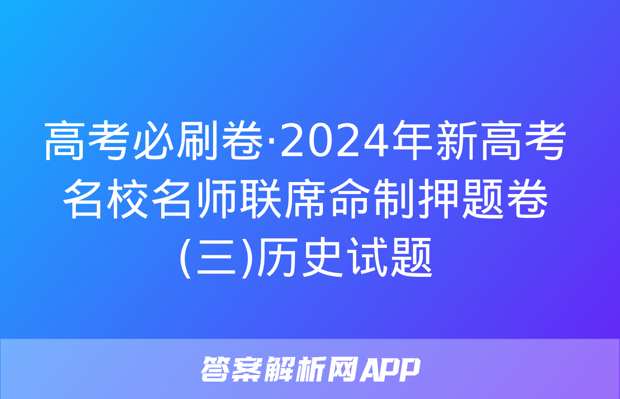 高考必刷卷·2024年新高考名校名师联席命制押题卷(三)历史试题