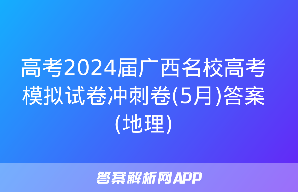 高考2024届广西名校高考模拟试卷冲刺卷(5月)答案(地理)