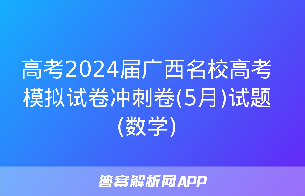 高考2024届广西名校高考模拟试卷冲刺卷(5月)试题(数学)