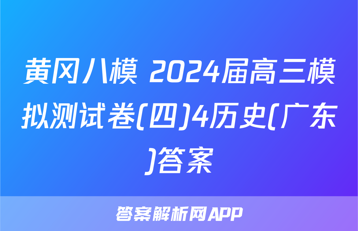黄冈八模 2024届高三模拟测试卷(四)4历史(广东)答案