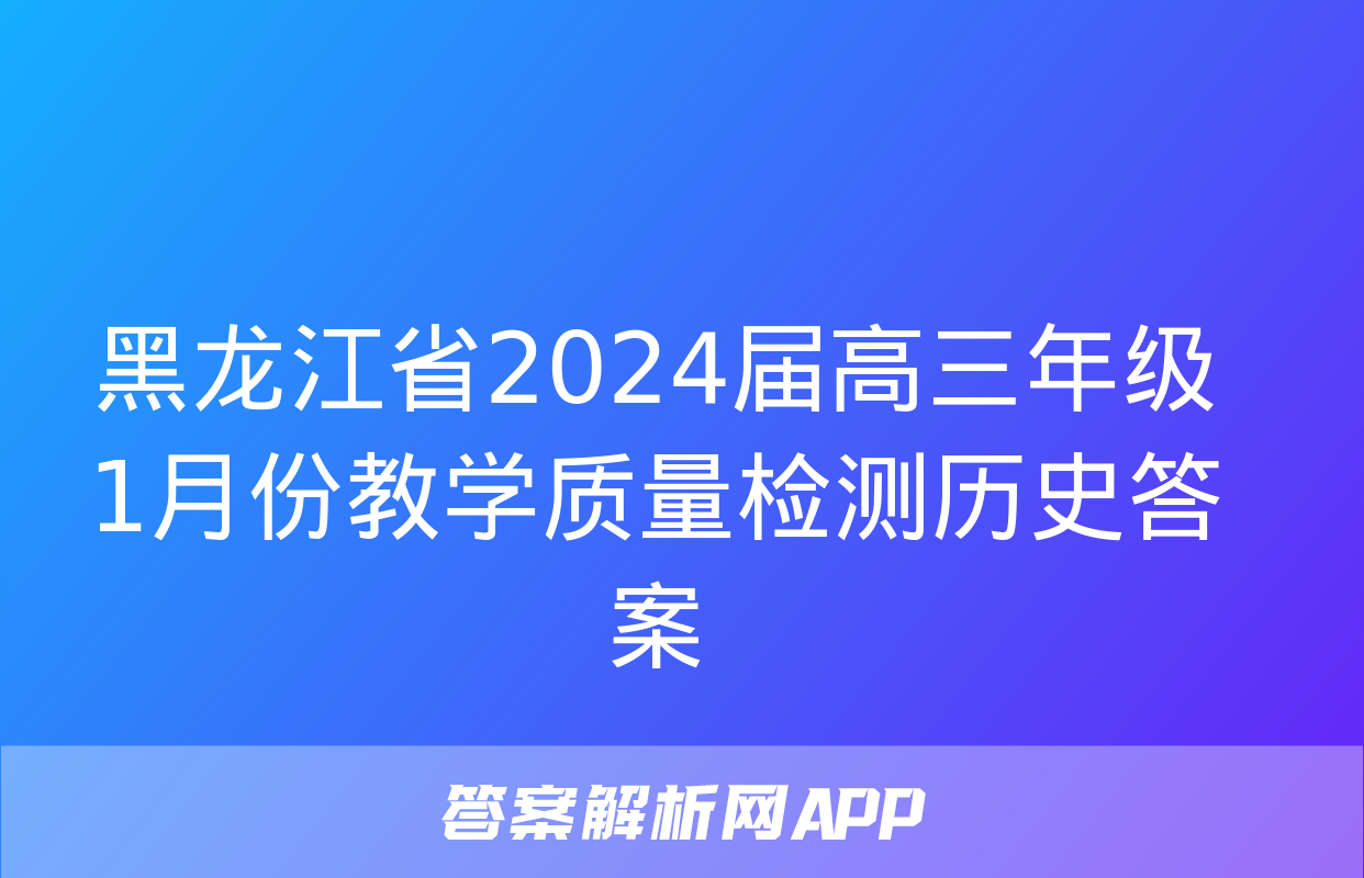 黑龙江省2024届高三年级1月份教学质量检测历史答案