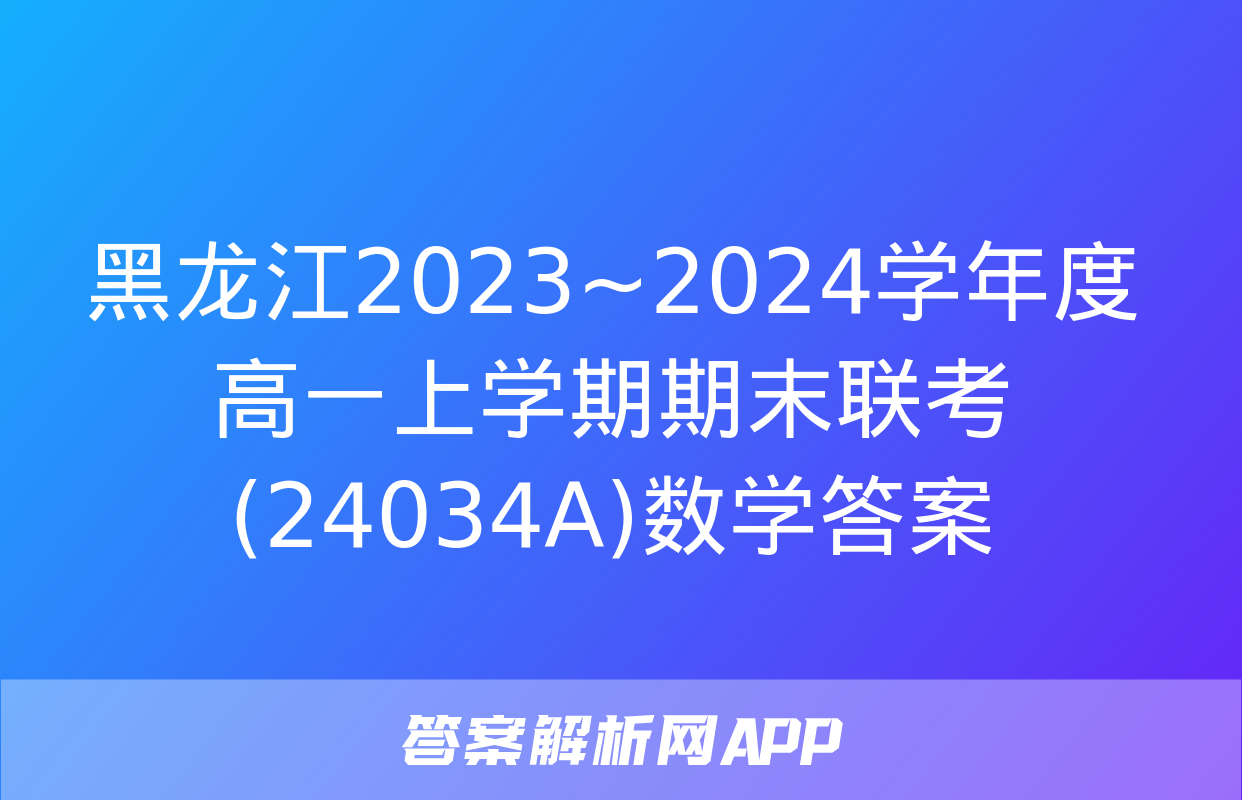 黑龙江2023~2024学年度高一上学期期末联考(24034A)数学答案