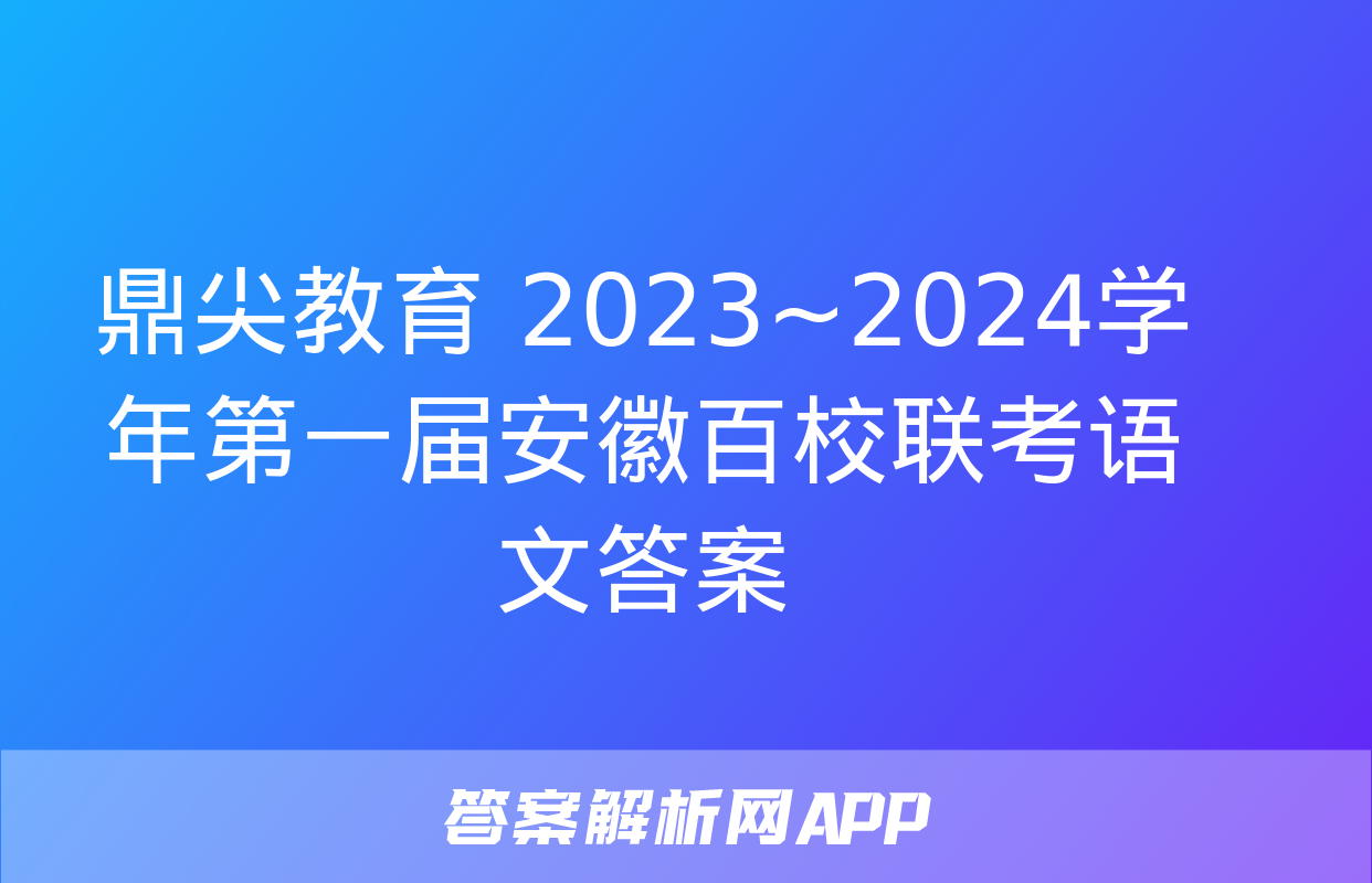 鼎尖教育 2023~2024学年第一届安徽百校联考语文答案