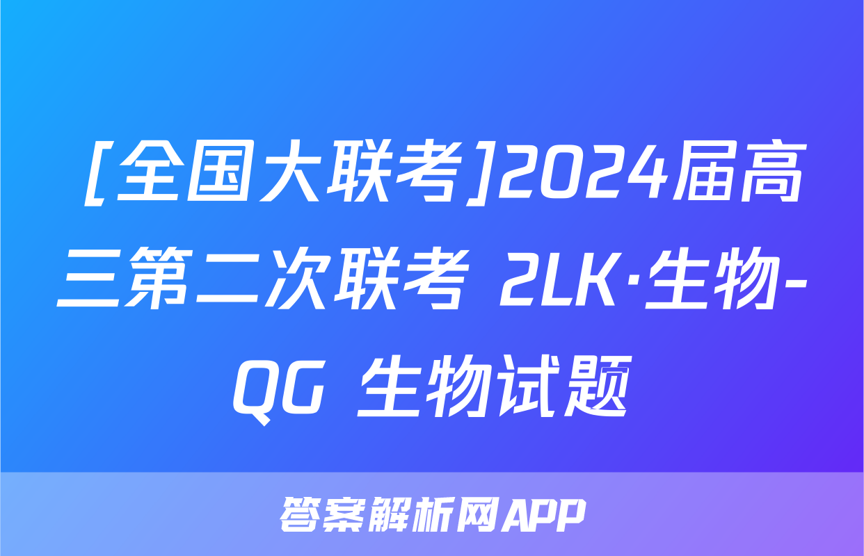  [全国大联考]2024届高三第二次联考 2LK·生物-QG 生物试题