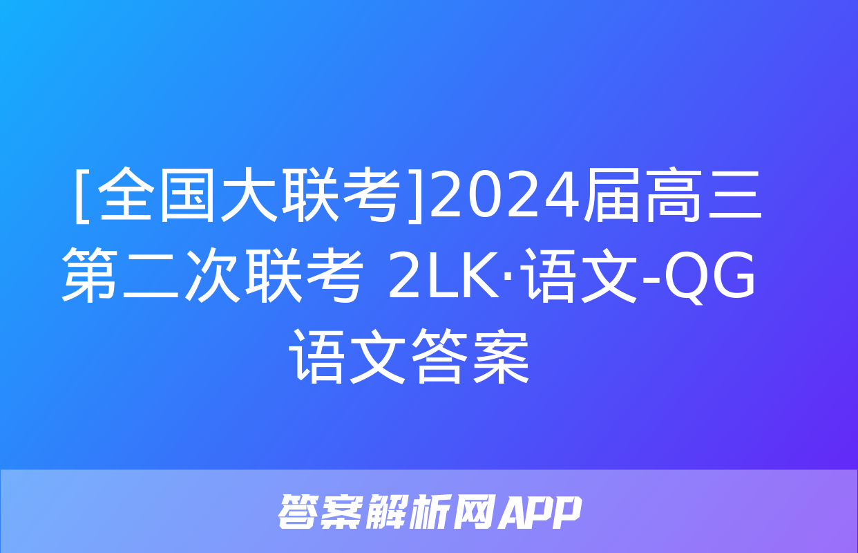  [全国大联考]2024届高三第二次联考 2LK·语文-QG 语文答案