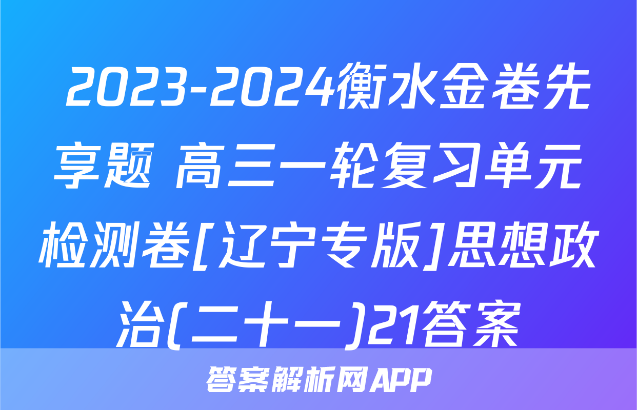  2023-2024衡水金卷先享题 高三一轮复习单元检测卷[辽宁专版]思想政治(二十一)21答案