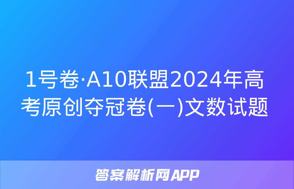 1号卷·A10联盟2024年高考原创夺冠卷(一)文数试题